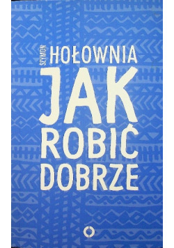 Jak robić dobrze