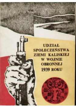 Udział społeczeństwa ziemi kaliskiej w wojnie obronnej 1939 roku
