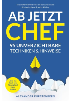 Ab jetzt Chef - 95 unverzichtbare Techniken & Hinweise