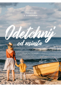 Odetchnij od miasta Podróże z dzieckiem