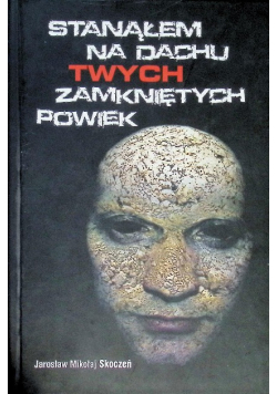 Stanąłem na dachu Twych zamkniętych powiek