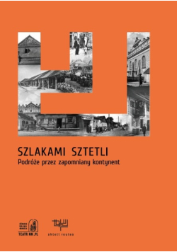 Szlakami sztetli Podróże przez zapomniany kontynent