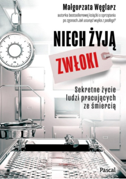 Niech żyją zwłoki. Sekretne życie ludzi pracujących ze śmiercią