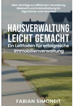 Hausverwaltung leicht gemacht: Ein Leitfaden für erfolgreiche Immobilienverwaltung