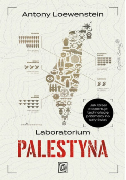 Laboratorium Palestyna jak Izrael eksportuje technologię przemocy na cały świat