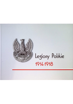 Legiony Polskie 1914 - 1918