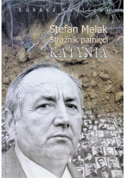 Stefan Melak Strażnik pamięci Katynia