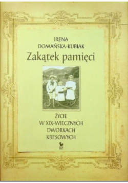 Zakątek pamięci Życie w XIX - wiecznych dworkach kresowych