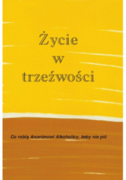 Życie w trzeźwości  Co robią anonimowi alkoholicy żeby nie pić