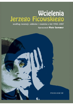 Wcielenia Jerzego Ficowskiego według recenzji szkiców i rozmów z lat 1956 2007