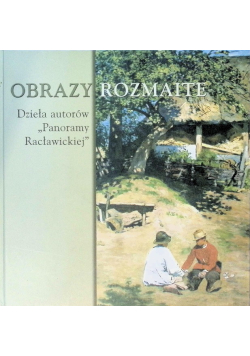 Obrazy rozmaite. Dzieła autorów Panoramy Racławickiej