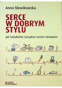 Serce w dobrym stylu Jak świadomie zarządzać swoim zdrowiem