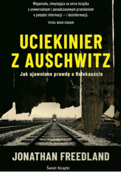 Uciekinier z Auschwitz jak ujawniono prawdę o Holokauście