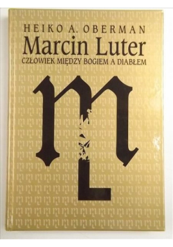 Marcin Luter. Człowiek miedzy Bogiem a diabłem