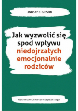 Jak wyzwolić się spod wpływu niedojrzałych emocjonalnie rodziców
