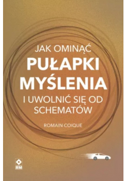 Jak ominąć pułapki myślenia i uwolnić się od schematów