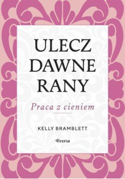 Ulecz dawne rany Praca z cieniem