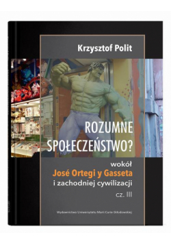 Rozumne społeczeństwo? Wokół José Ortegi y Gasseta i zachodniej cywilizacji. Cz. III