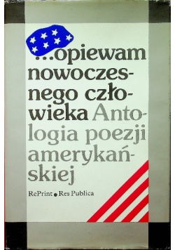 Opiewam nowoczesnego człowieka Antologia poezji amerykańskiej