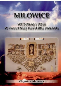 Milowice  Wczoraj i dziś w 75 letniej historii parafii