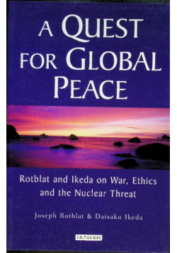 A Quest for Global Peace: Rotblat and Ikeda on War, Ethics and the Nuclear Threat
