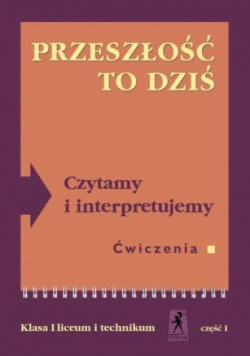 Przeszłość to dziś Czytamy i interpretujemy 1 Zeszyt ćwiczeń Część 1