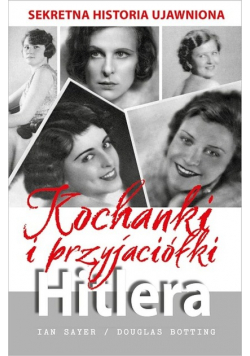 Kochanki i przyjaciółki Hitlera. Sekretna historia ujawniona
