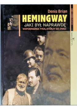 Hemingway jaki był naprawdę wspomnienia tych, którzy go znali
