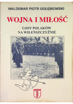 Wojna i miłość  Losy Polaków na Wileńszczyźnie