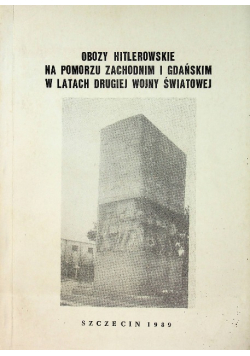 Obozy Hitlerowskie na Pomorzu zachodnim i gdańskim w latach drugiej wojny światowej