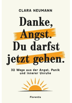 Danke, Angst. Du darfst jetzt gehen: 32 Wege aus der Angst, Panik und innerer Unruhe