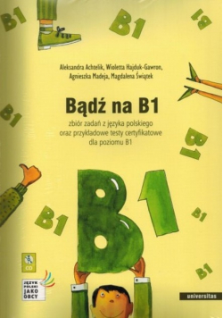 Bądź na B1 Zbiór zadań z języka polskiego oraz przykładowe testy certyfikatowe dla poziomu B1