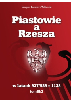 Piastowie a Rzesza w latach 937 / 939 - 1138 Tom III / 2