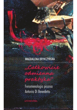 Całkowicie odmienna praktyka Fenomenologia pisania Antonia di Benedetto