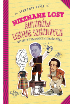 Nieznane losy autorów lektur szkolnych Wstydliwe tajemnice mistrzów pióra