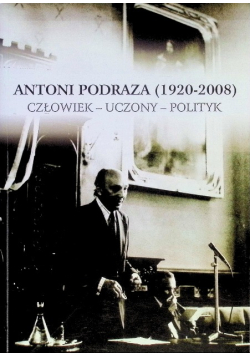 Antoni Podraza (1920-2008) Człowiek-uczony-polityk