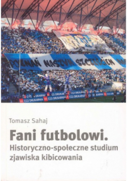 Fani futbolowi Historyczno społeczne studium zjawiska kibicowania
