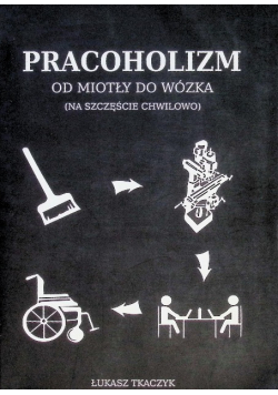 Pracoholizm. Od miotły do wózka (na szczęście chwilowo)