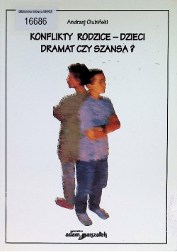 Konflikty rodzice - dzieci dramat czy szansa?