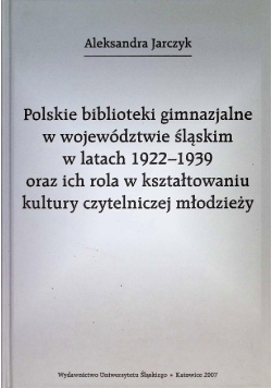 Polskie Biblioteki Gimnazjalne W Województwie Śląskim W Latach 1922-1939 oraz ich rola w kształtowaniu kultury czytelniczej młodzieży