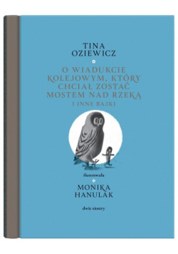 O wiadukcie kolejowym, który chciał zostać mostem nad rzeką, i inne bajki