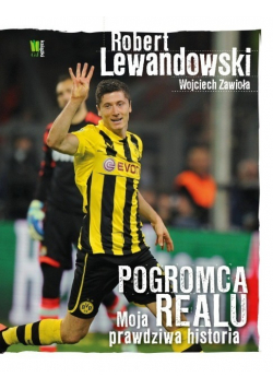 Robert Lewandowski Pogromca Realu Moja prawdziwa historia