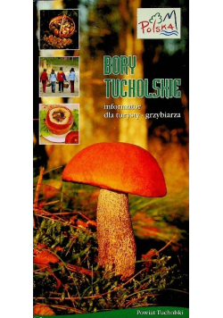 Bory tucholskie informator dla turysty grzybiarza
