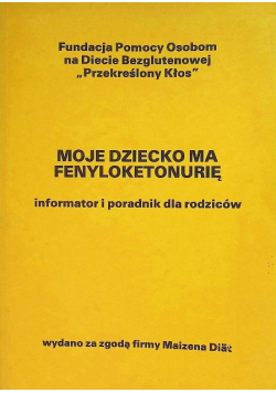 Moje dziecko ma fenyloketonurię Informator i poradnik dla rodziców