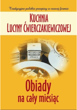 Kuchnia Lucyny Ćwierczakiewiczowej Obiady na cały miesiąc