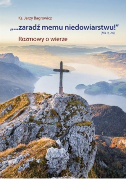 "...Zaradź memu niedowiarstwu!" (Mk 9, 24)