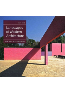 Landscapes of Modern Architecture: Wright, Mies, Neutra, Aalto, Barragán