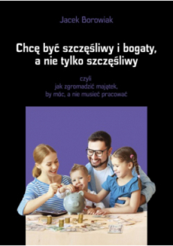 Chcę być szczęśliwy i bogaty a nie tylko szczęśliwy