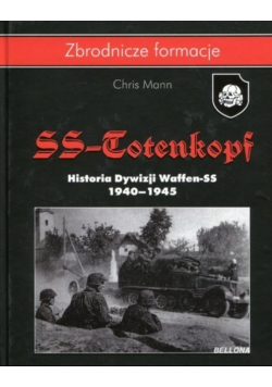 Zbrodnicze formacje SS  Totenkopf Historia Dywizji Waffen SS 1940 do 1945