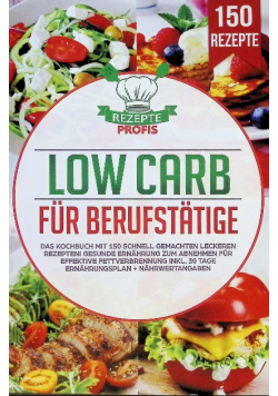 Low Carb fur Berufstatige: Das Kochbuch mit 150 schnell gemachten leckeren Rezepten
